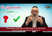 Pourquoi chercher à démontrer la véracité de la Torah face à la science ?